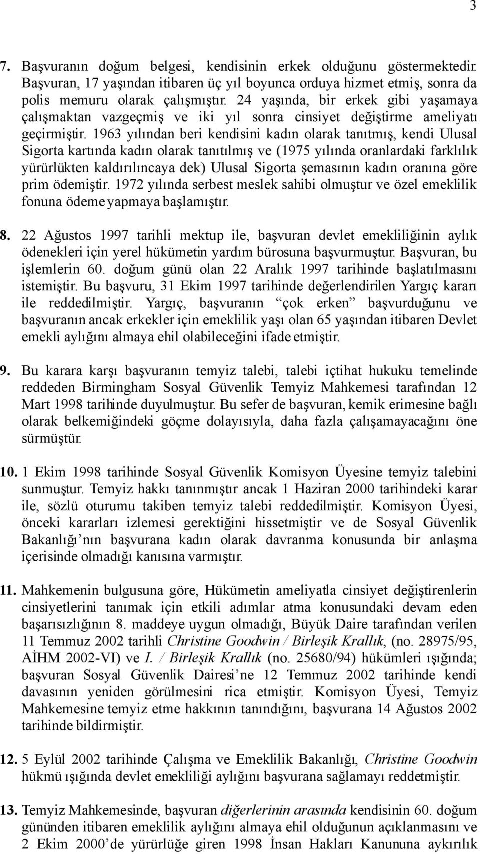 1963 yılından beri kendisini kadın olarak tanıtmış, kendi Ulusal Sigorta kartında kadın olarak tanıtılmış ve (1975 yılında oranlardaki farklılık yürürlükten kaldırılıncaya dek) Ulusal Sigorta