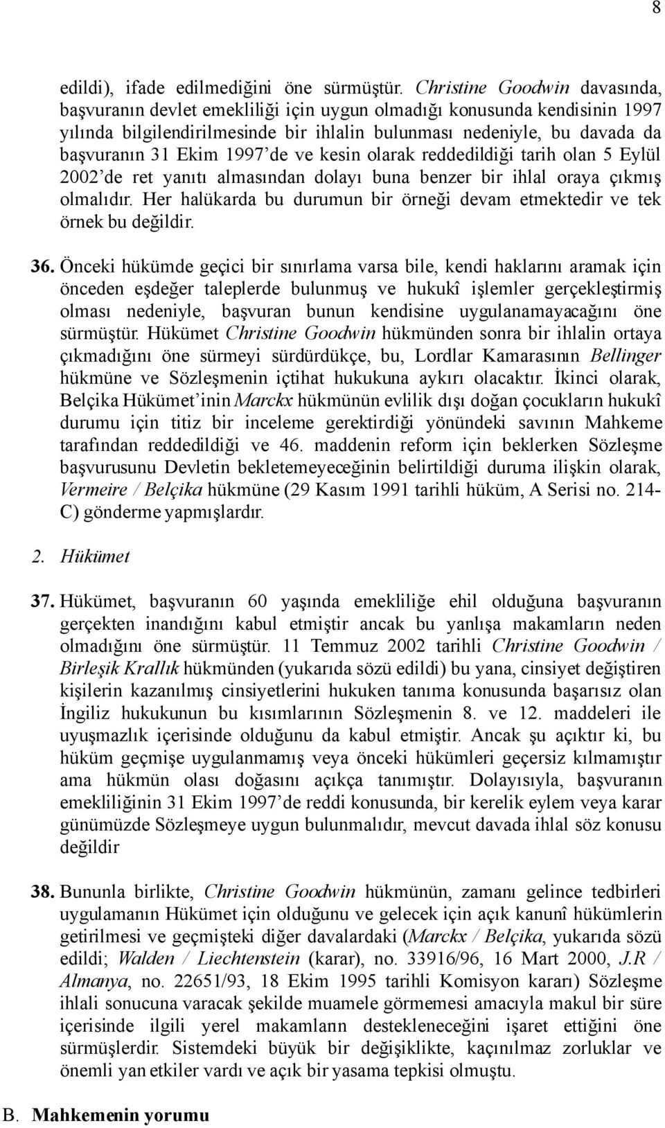 1997 de ve kesin olarak reddedildiği tarih olan 5 Eylül 2002 de ret yanıtı almasından dolayı buna benzer bir ihlal oraya çıkmış olmalıdır.