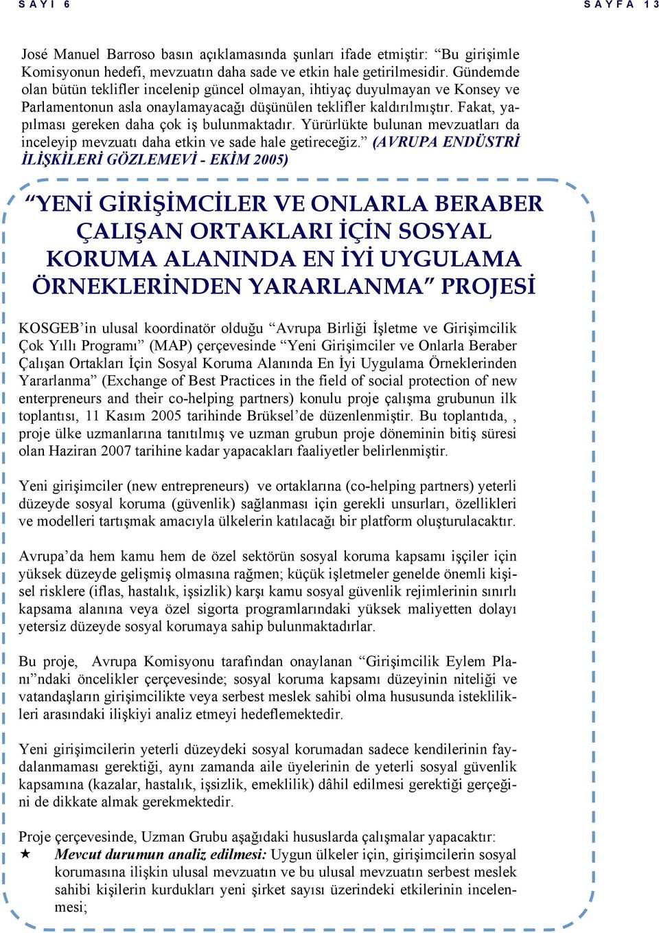 Fakat, yapılması gereken daha çok iş bulunmaktadır. Yürürlükte bulunan mevzuatları da inceleyip mevzuatı daha etkin ve sade hale getireceğiz.