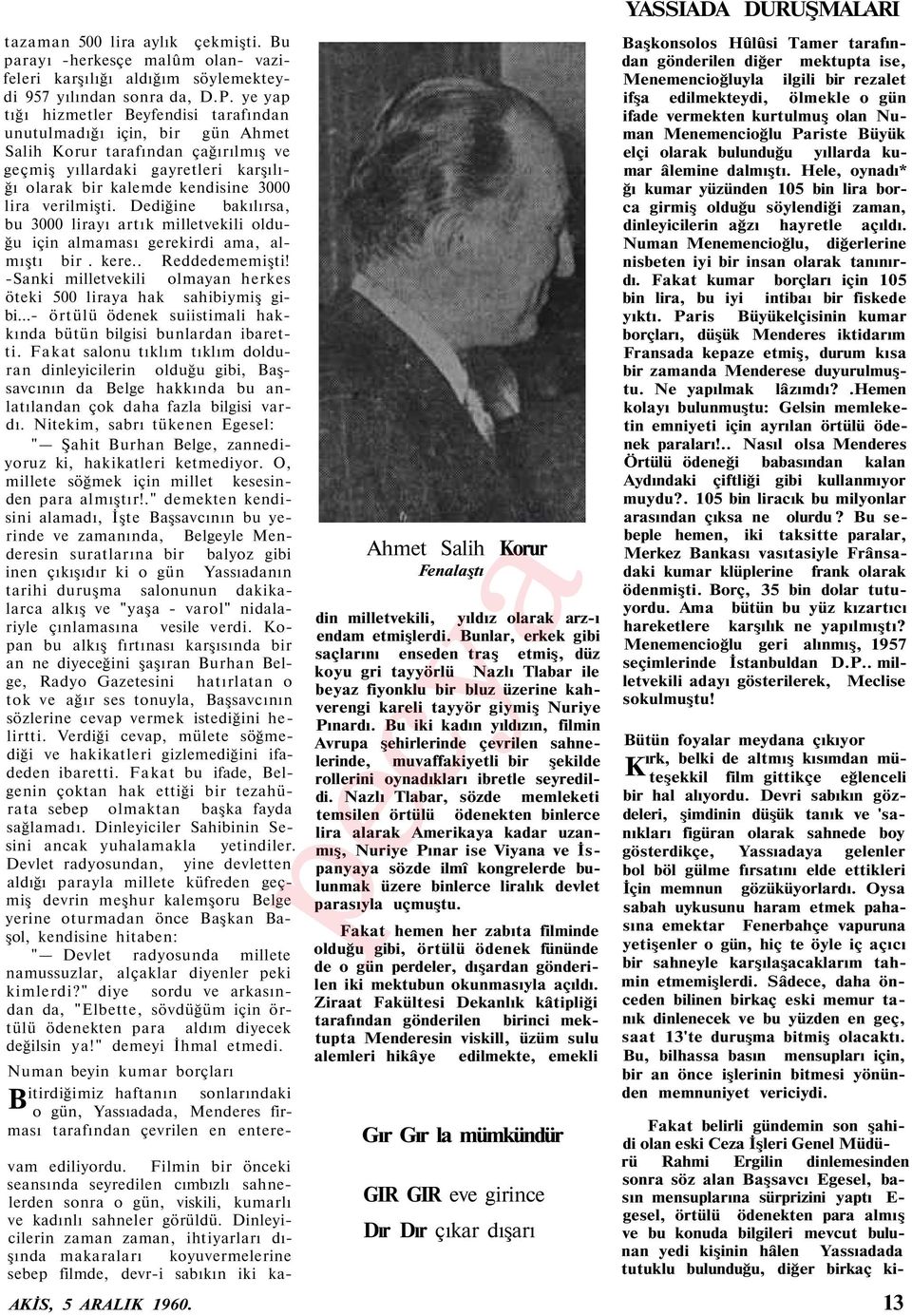 verilmişti. Dediğine bakılırsa, bu 3000 lirayı artık milletvekili olduğu için almaması gerekirdi ama, almıştı bir. kere.. Reddedememişti!