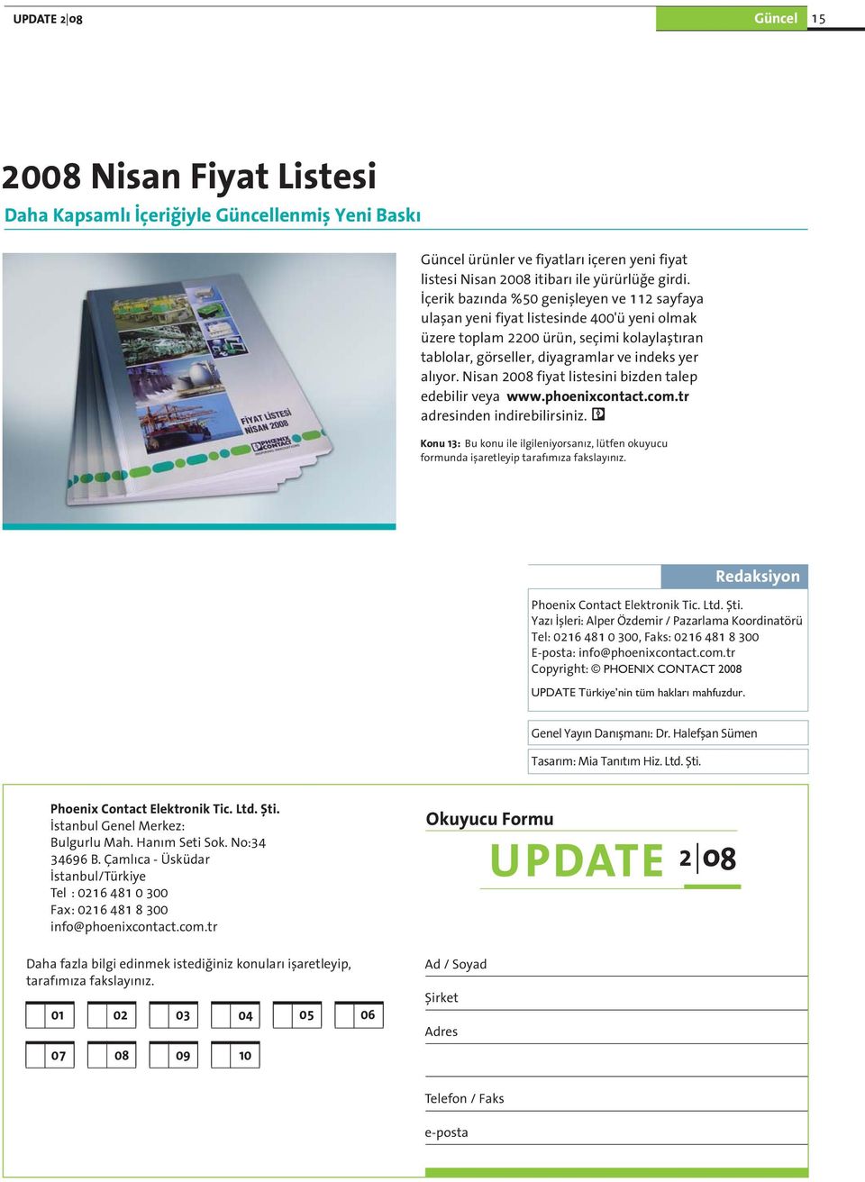 Nisan 2008 fiyat listesini bizden talep edebilir veya www.phoenixcontact.com.tr adresinden indirebilirsiniz.