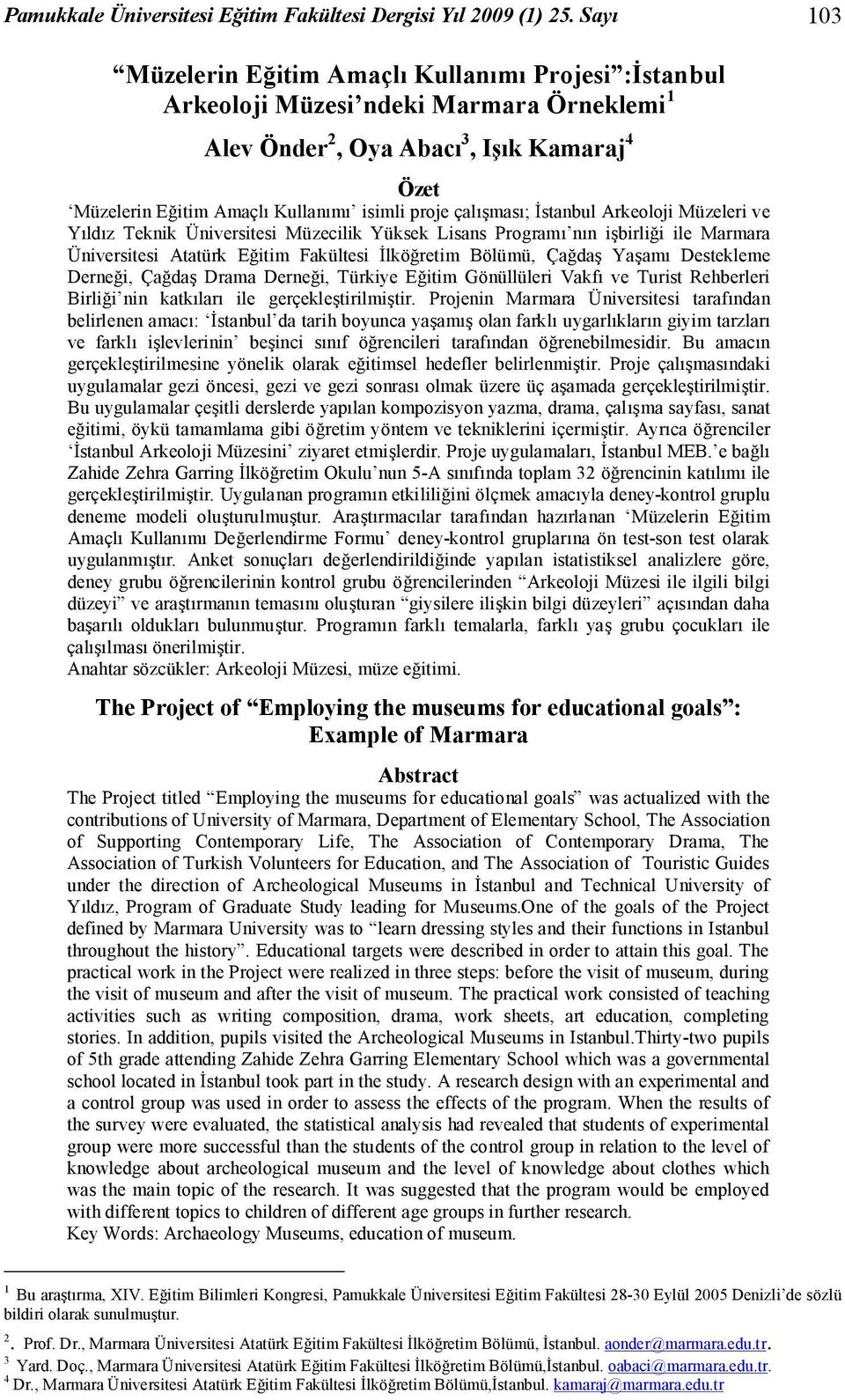 çalışması; İstanbul Arkeoloji Müzeleri ve Yıldız Teknik Üniversitesi Müzecilik Yüksek Lisans Programı nın işbirliği ile Marmara Üniversitesi Atatürk Eğitim Fakültesi İlköğretim Bölümü, Çağdaş Yaşamı