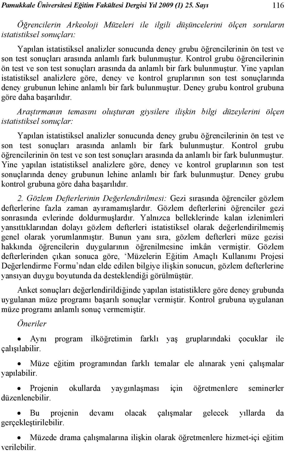 sonuçları arasında anlamlı fark bulunmuştur. Kontrol grubu öğrencilerinin ön test ve son test sonuçları arasında da anlamlı bir fark bulunmuştur.