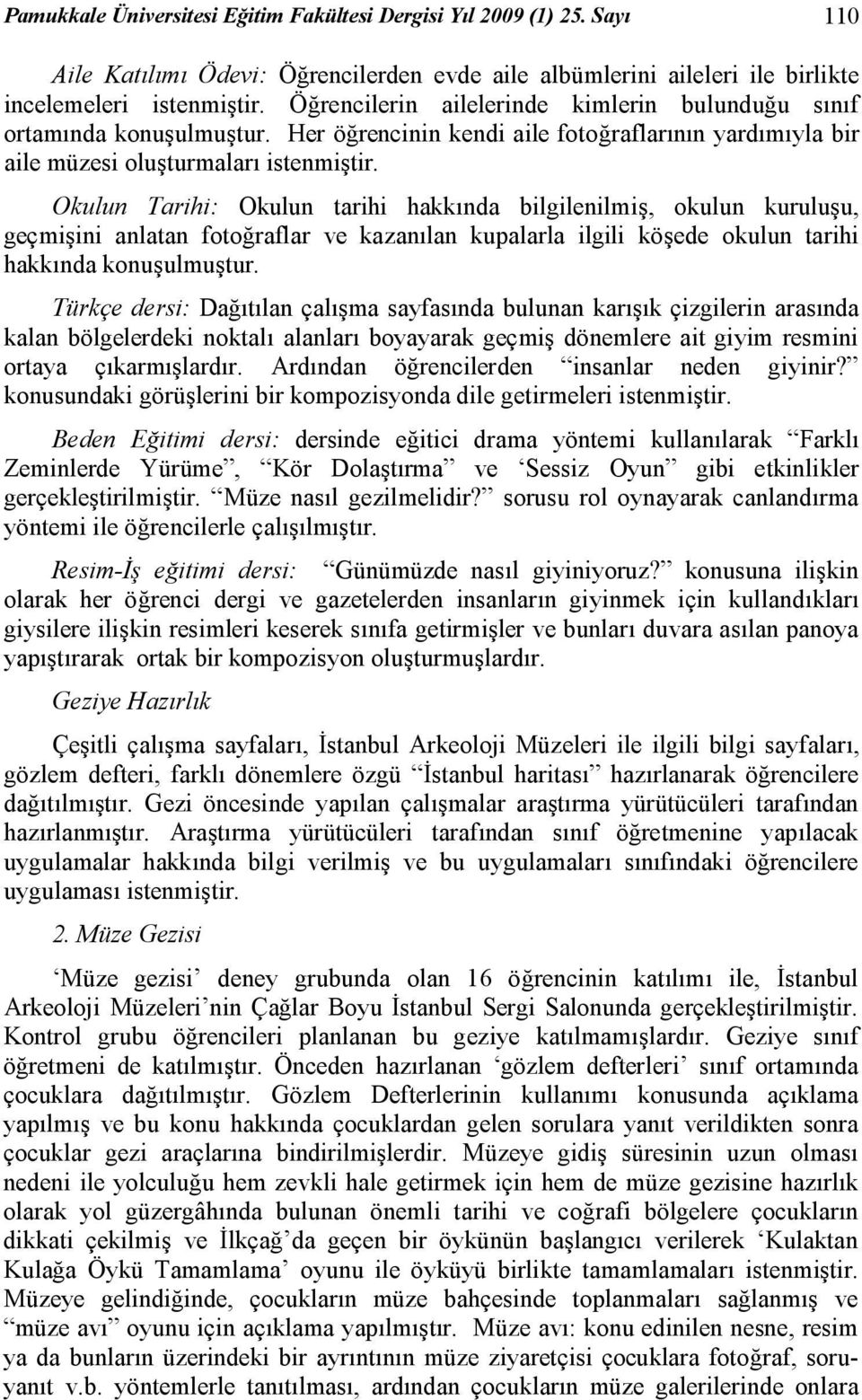 Okulun Tarihi: Okulun tarihi hakkında bilgilenilmiş, okulun kuruluşu, geçmişini anlatan fotoğraflar ve kazanılan kupalarla ilgili köşede okulun tarihi hakkında konuşulmuştur.