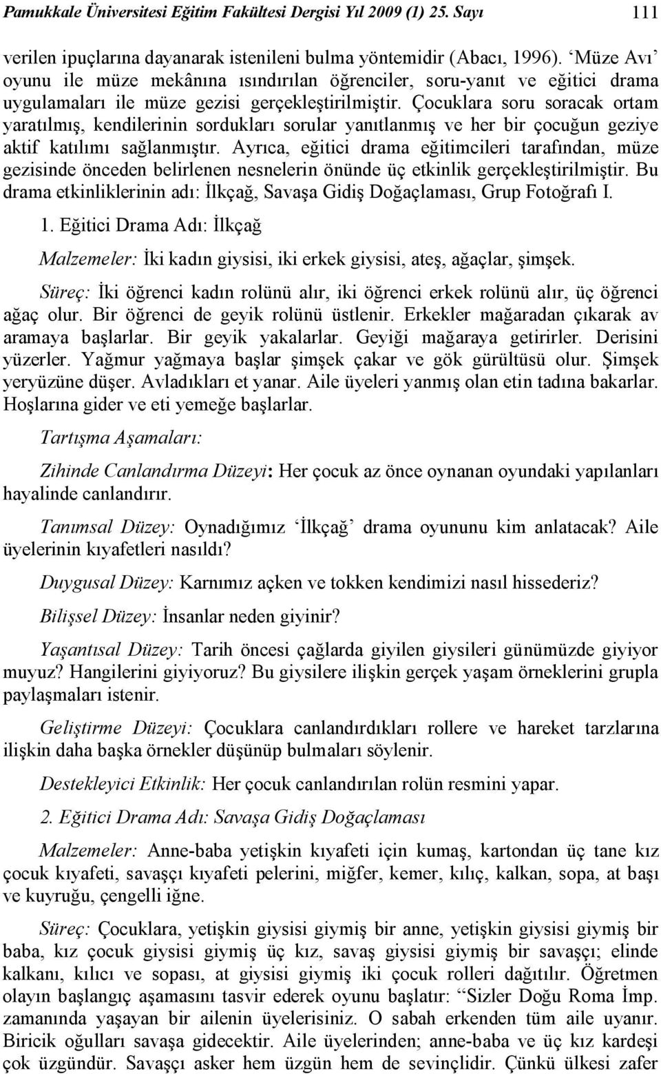 Çocuklara soru soracak ortam yaratılmış, kendilerinin sordukları sorular yanıtlanmış ve her bir çocuğun geziye aktif katılımı sağlanmıştır.