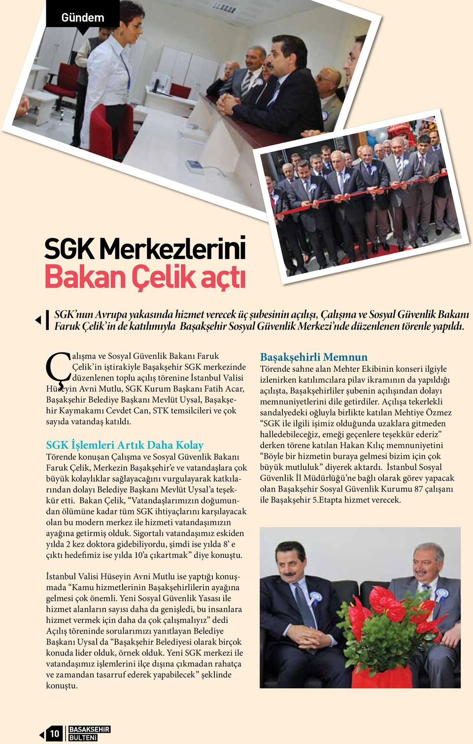 Çalışma ve Sosyal Güvenlik Bakanı Faruk Çelik in iştirakiyle Başakşehir SGK merkezinde düzenlenen toplu açılış törenine İstanbul Valisi Hüseyin Avni Mutlu, SGK Kurum Başkanı Fatih Acar, Başakşehir