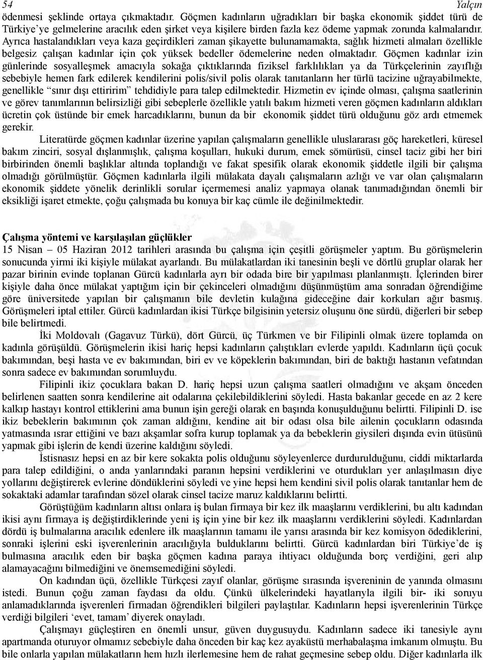 Ayrıca hastalandıkları veya kaza geçirdikleri zaman şikayette bulunamamakta, sağlık hizmeti almaları özellikle belgesiz çalışan kadınlar için çok yüksek bedeller ödemelerine neden olmaktadır.