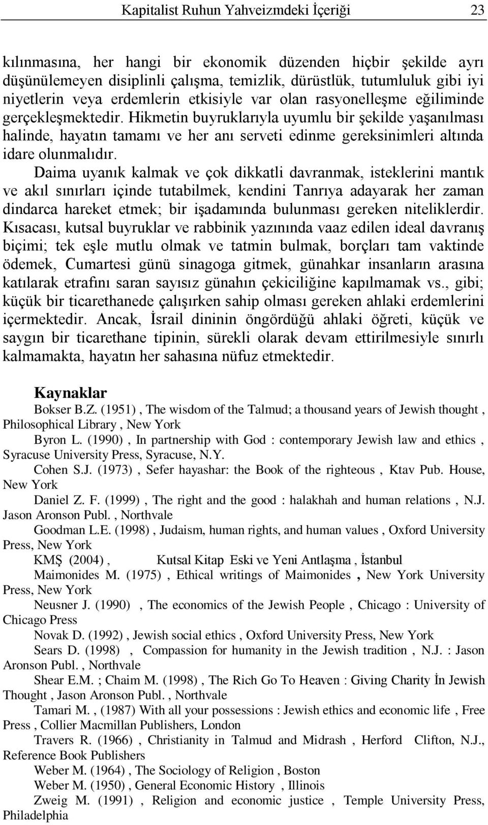 Hikmetin buyruklarıyla uyumlu bir şekilde yaşanılması halinde, hayatın tamamı ve her anı serveti edinme gereksinimleri altında idare olunmalıdır.