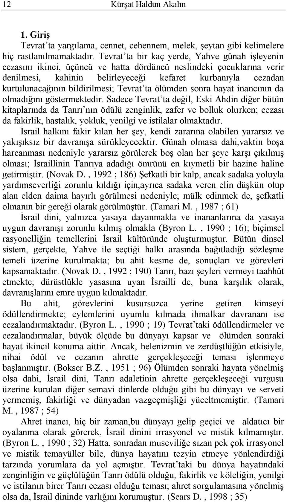 bildirilmesi; Tevrat ta ölümden sonra hayat inancının da olmadığını göstermektedir.