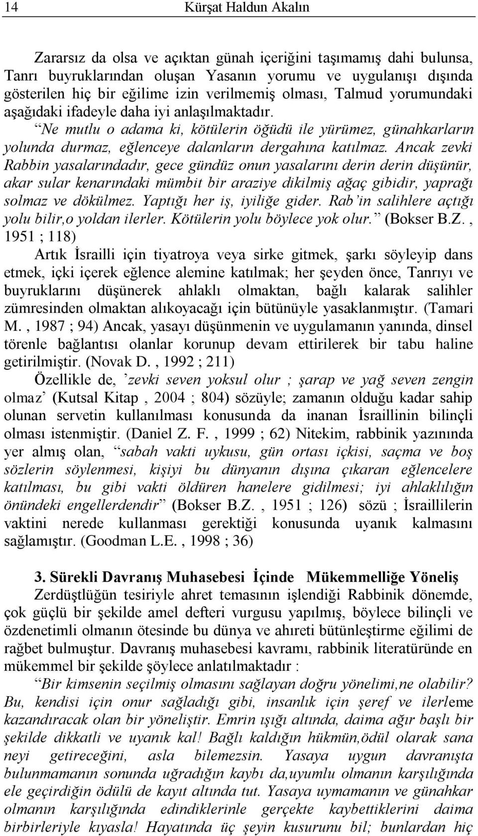 Ancak zevki Rabbin yasalarındadır, gece gündüz onun yasalarını derin derin düşünür, akar sular kenarındaki mümbit bir araziye dikilmiş ağaç gibidir, yaprağı solmaz ve dökülmez.