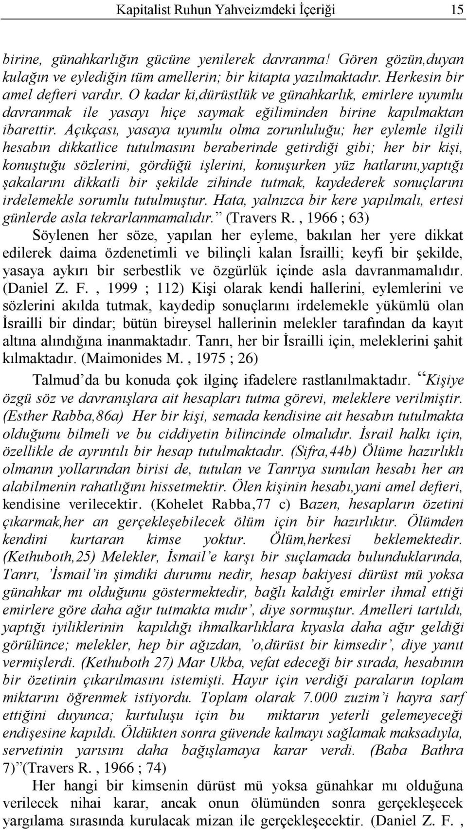 Açıkçası, yasaya uyumlu olma zorunluluğu; her eylemle ilgili hesabın dikkatlice tutulmasını beraberinde getirdiği gibi; her bir kişi, konuştuğu sözlerini, gördüğü işlerini, konuşurken yüz