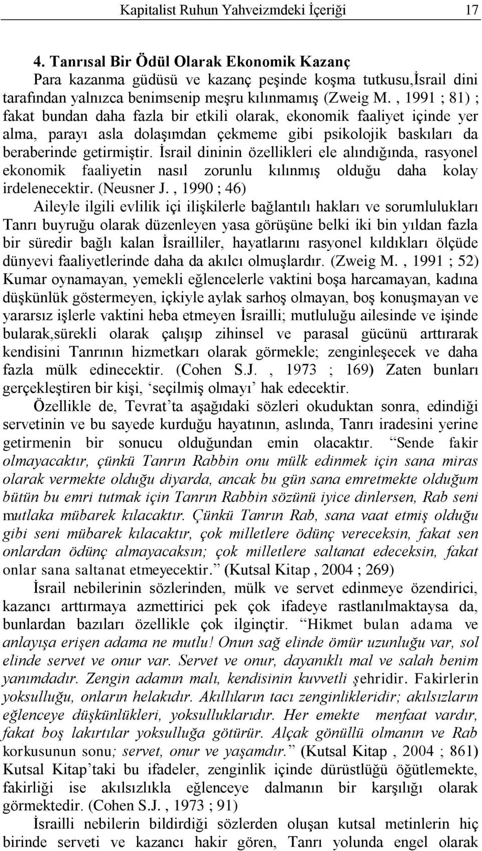 , 1991 ; 81) ; fakat bundan daha fazla bir etkili olarak, ekonomik faaliyet içinde yer alma, parayı asla dolaşımdan çekmeme gibi psikolojik baskıları da beraberinde getirmiştir.