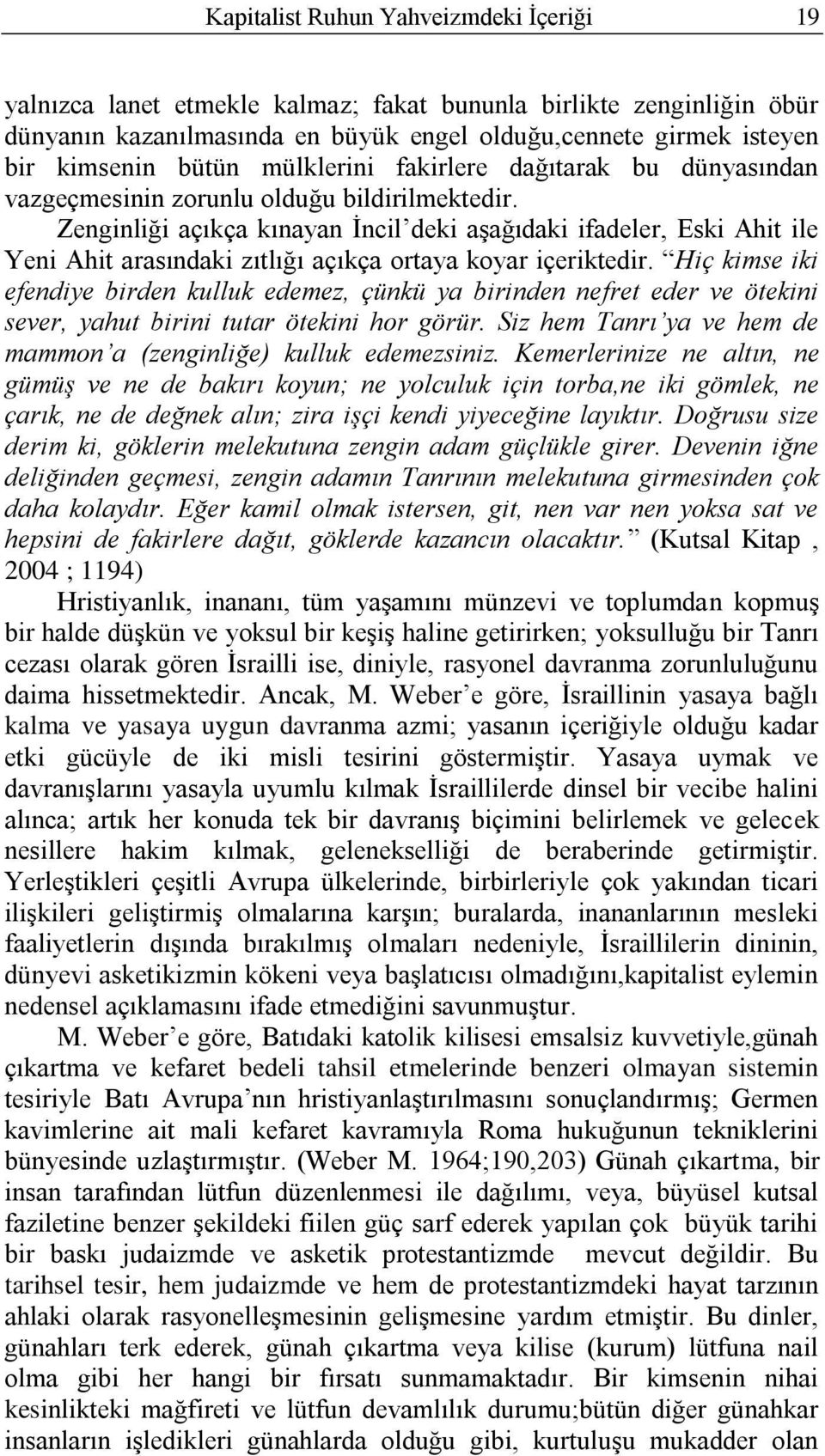 Zenginliği açıkça kınayan İncil deki aşağıdaki ifadeler, Eski Ahit ile Yeni Ahit arasındaki zıtlığı açıkça ortaya koyar içeriktedir.