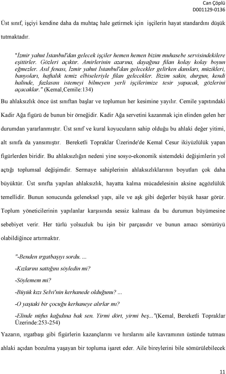 Asıl fenası, İzmir yahut İstanbul'dan gelecekler gelirken dansları, müzikleri, banyoları, haftalık temiz elbiseleriyle filan gelecekler.