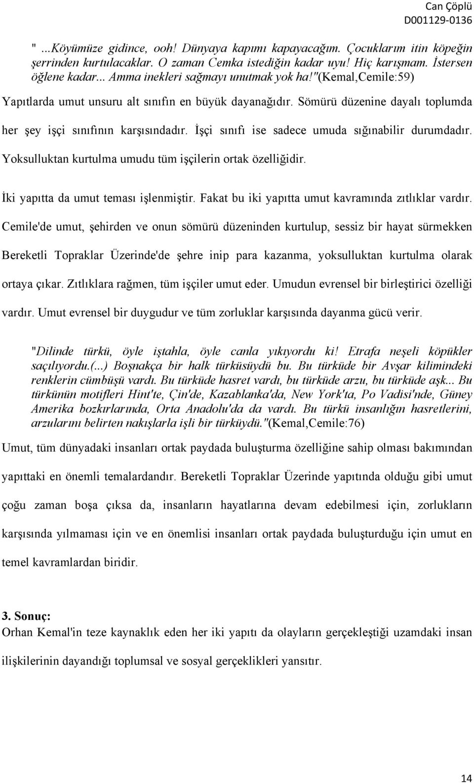 İşçi sınıfı ise sadece umuda sığınabilir durumdadır. Yoksulluktan kurtulma umudu tüm işçilerin ortak özelliğidir. İki yapıtta da umut teması işlenmiştir.