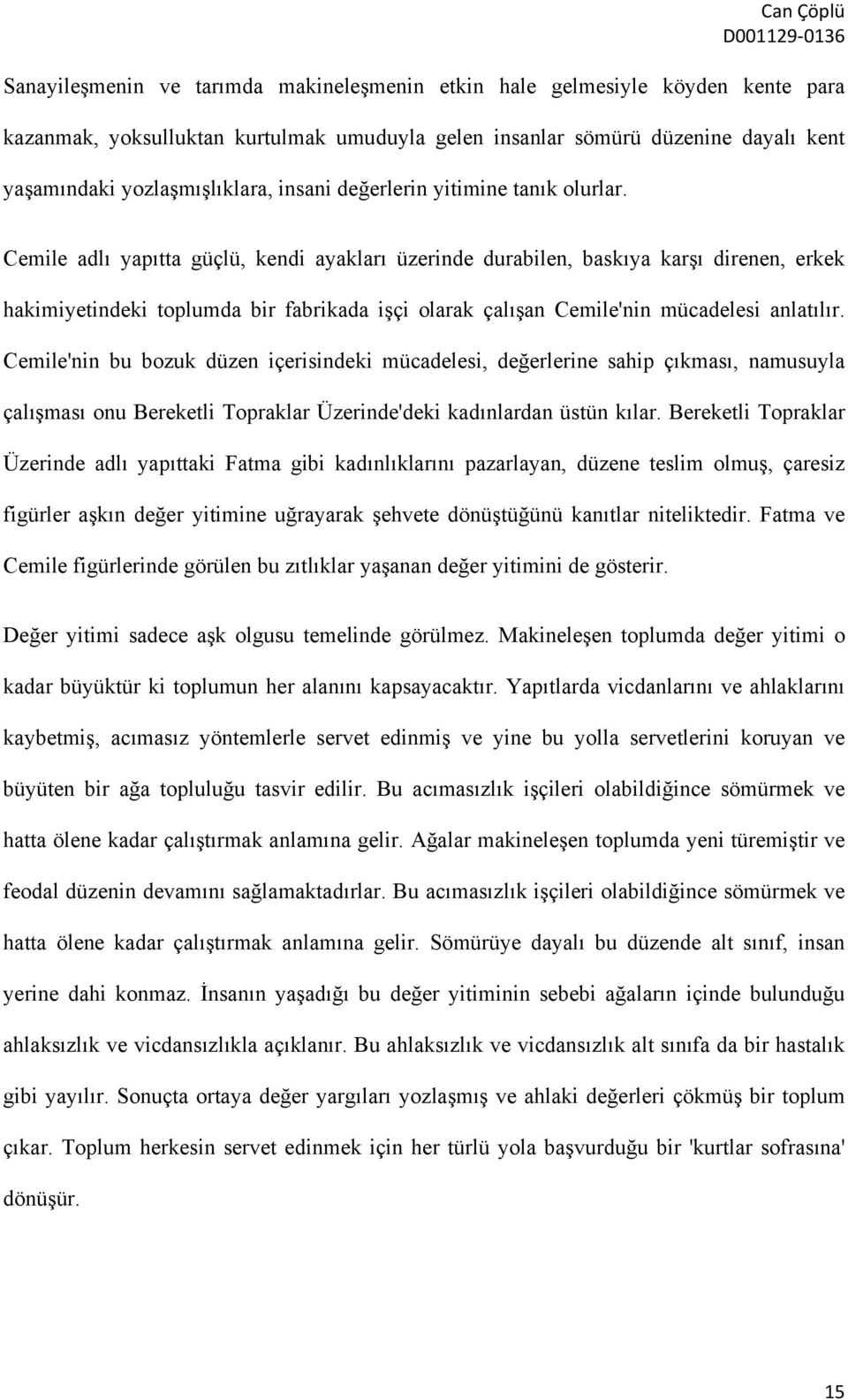 Cemile adlı yapıtta güçlü, kendi ayakları üzerinde durabilen, baskıya karşı direnen, erkek hakimiyetindeki toplumda bir fabrikada işçi olarak çalışan Cemile'nin mücadelesi anlatılır.