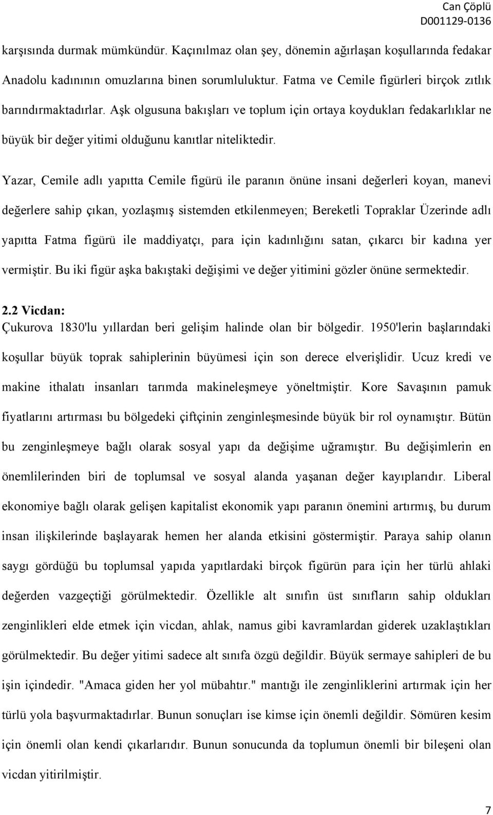 Yazar, Cemile adlı yapıtta Cemile figürü ile paranın önüne insani değerleri koyan, manevi değerlere sahip çıkan, yozlaşmış sistemden etkilenmeyen; Bereketli Topraklar Üzerinde adlı yapıtta Fatma