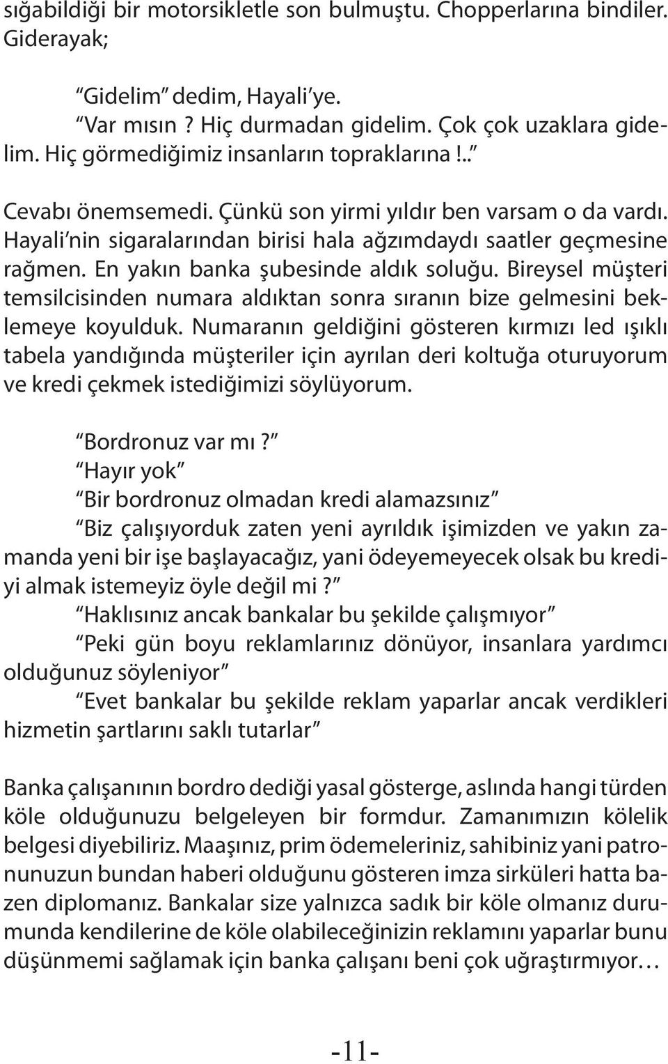 En yakın banka şubesinde aldık soluğu. Bireysel müşteri temsilcisinden numara aldıktan sonra sıranın bize gelmesini beklemeye koyulduk.