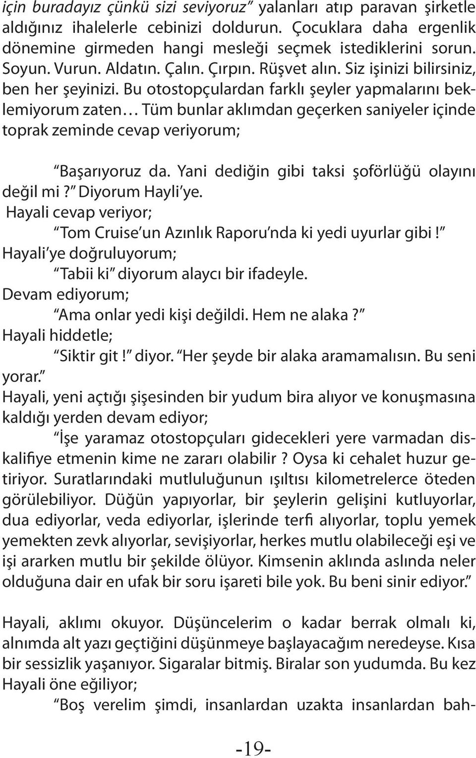 Bu otostopçulardan farklı şeyler yapmalarını beklemiyorum zaten Tüm bunlar aklımdan geçerken saniyeler içinde toprak zeminde cevap veriyorum; Başarıyoruz da.