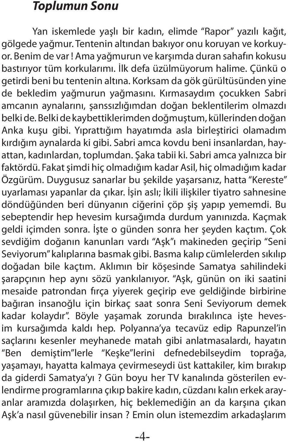 Korksam da gök gürültüsünden yine de bekledim yağmurun yağmasını. Kırmasaydım çocukken Sabri amcanın aynalarını, şanssızlığımdan doğan beklentilerim olmazdı belki de.