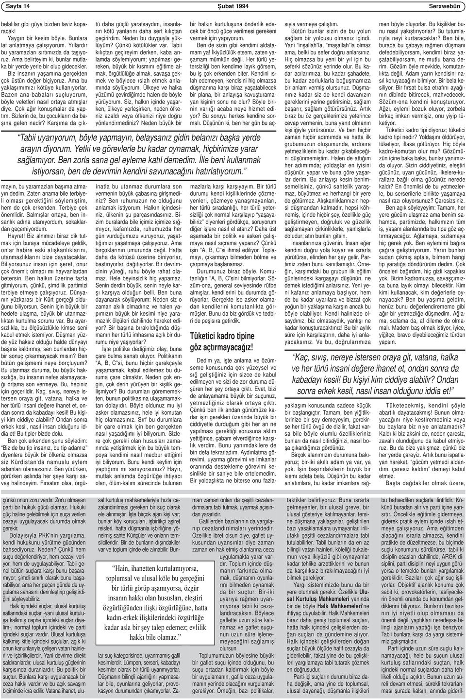 Bazen ana-babaları suçluyorum, böyle veletleri nasıl ortaya atmışlar diye. Çok ağır konuşmalar da yaptım. Sizlerin de, bu çocukların da başına gelen nedir?