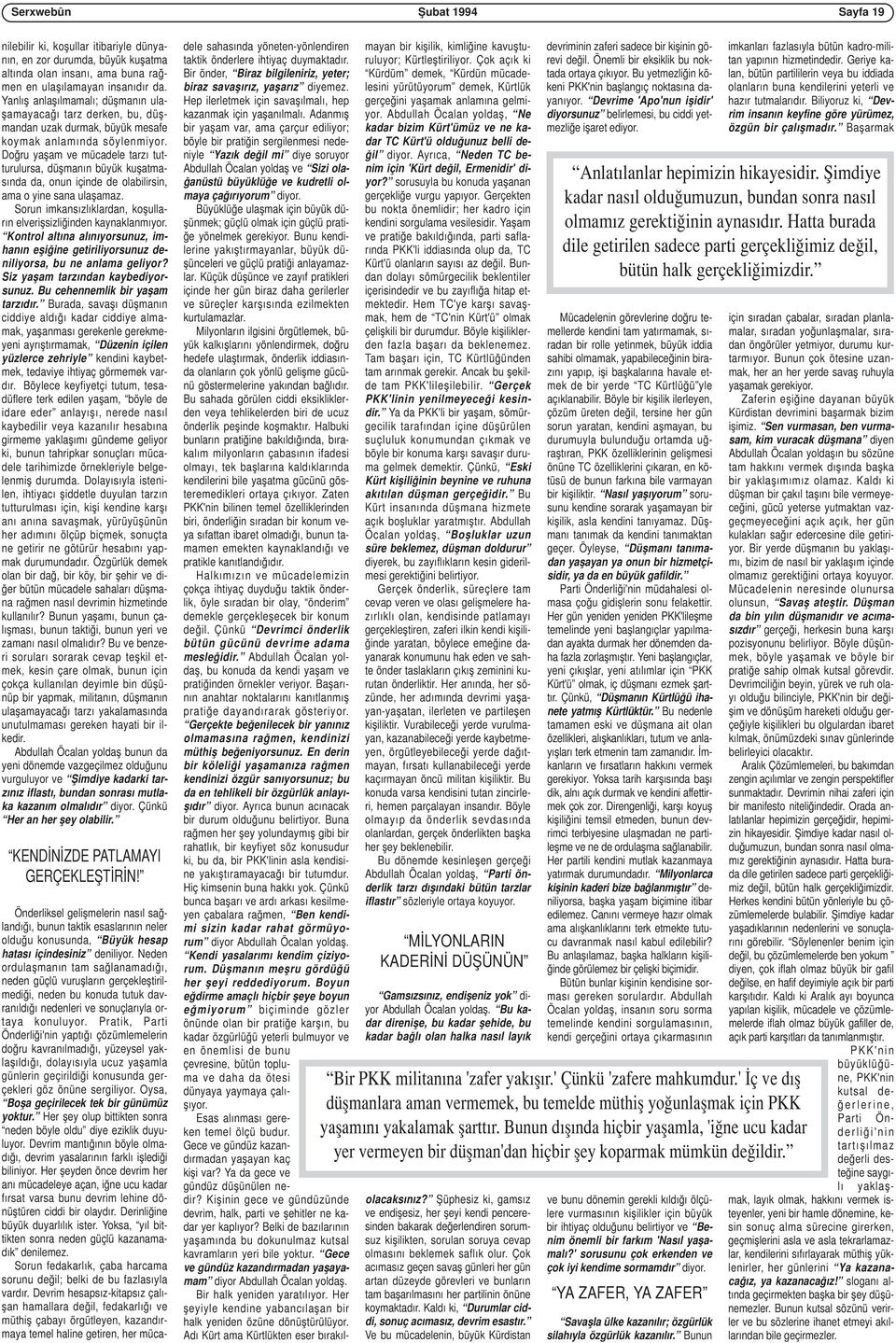 Doğru yaşam ve mücadele tarzı tutturulursa, düşmanın büyük kuşatmasında da, onun içinde de olabilirsin, ama o yine sana ulaşamaz. Sorun imkansızlıklardan, koşulların elverişsizliğinden kaynaklanmıyor.