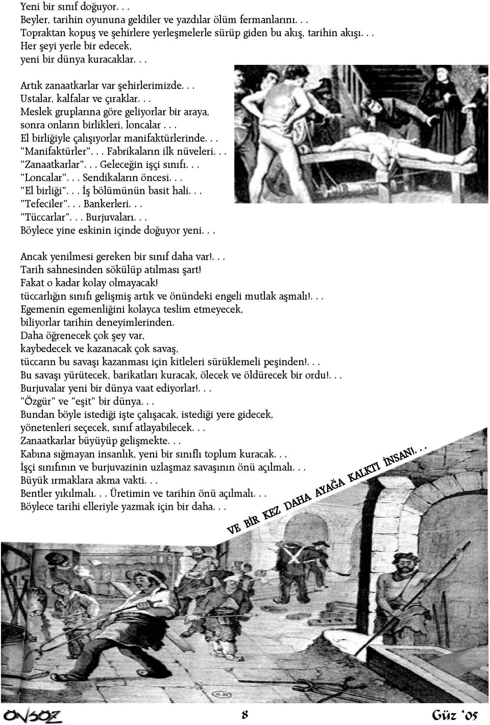 .. Meslek gruplarýna göre geliyorlar bir araya, sonra onlarýn birlikleri, loncalar... El birliðiyle çalýþýyorlar manifaktürlerinde... Manifaktürler... Fabrikalarýn ilk nüveleri... Zanaatkarlar.