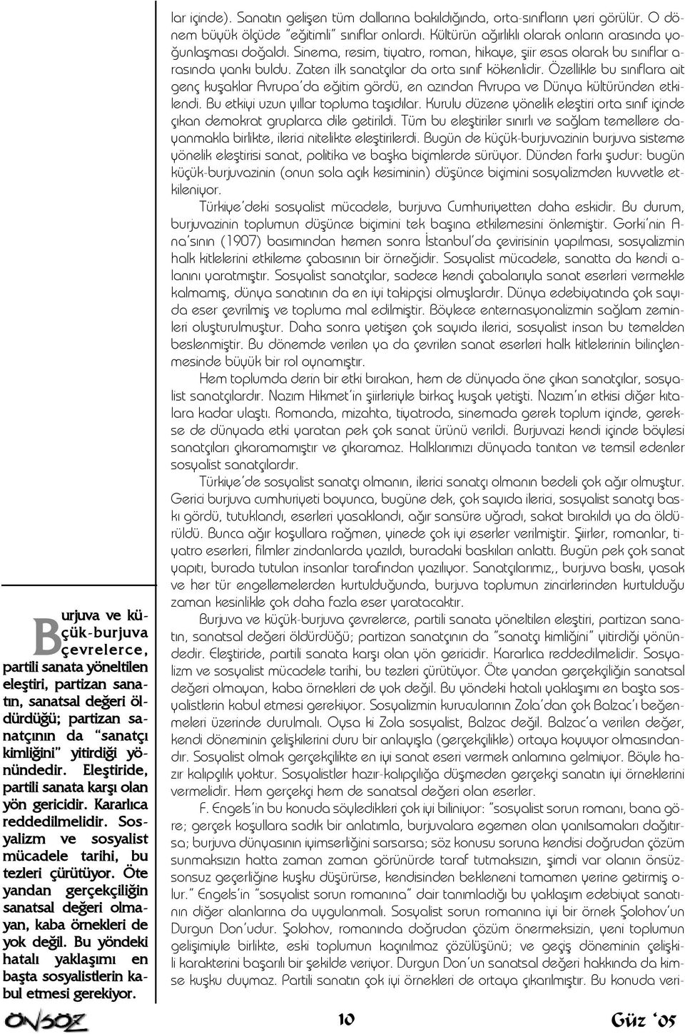 Öte yandan gerçekçiliðin sanatsal deðeri olmayan, kaba örnekleri de yok deðil. Bu yöndeki hatalý yaklaþýmý en baþta sosyalistlerin kabul etmesi gerekiyor. lar içinde).