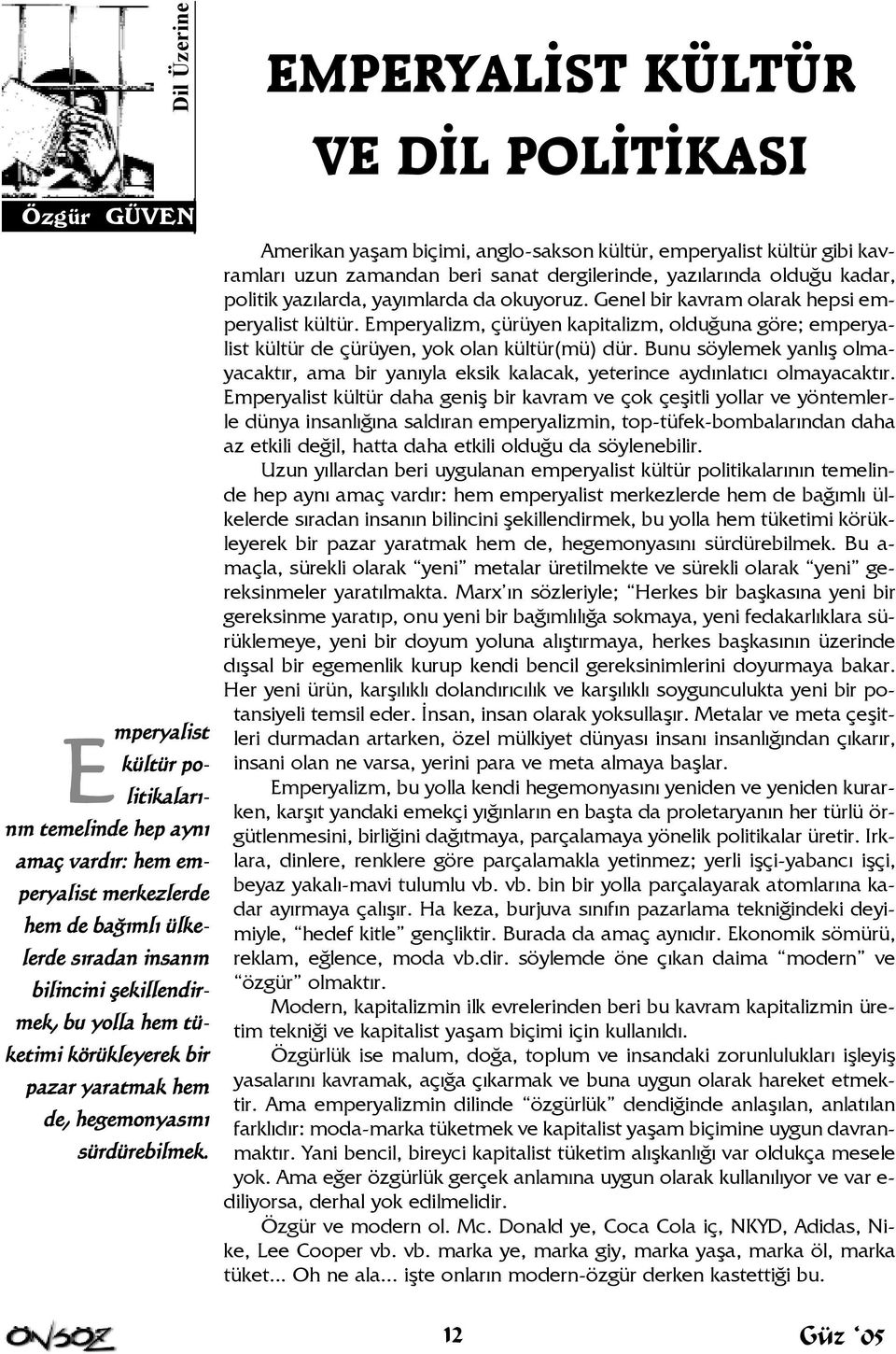 EMPERYALÝST KÜLTÜR VE DÝL POLÝTÝKASI Amerikan yaþam biçimi, anglo-sakson kültür, emperyalist kültür gibi kavramlarý uzun zamandan beri sanat dergilerinde, yazýlarýnda olduðu kadar, politik yazýlarda,