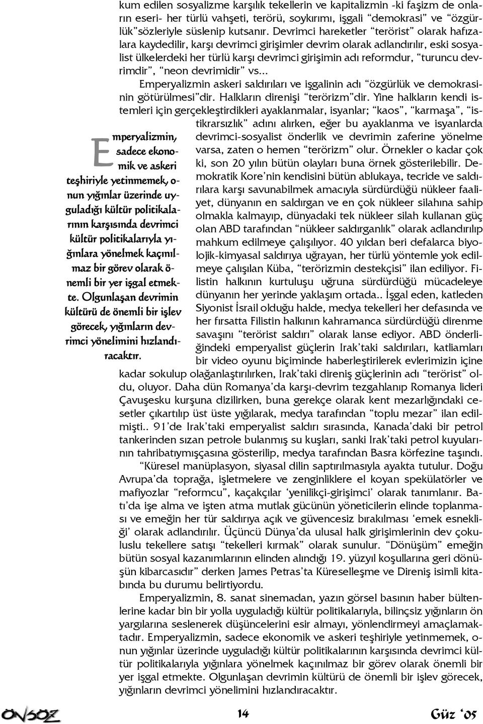 devrimdir, neon devrimidir vs... Emperyalizmin askeri saldýrýlarý ve iþgalinin adý özgürlük ve demokrasinin götürülmesi dir. Halklarýn direniþi terörizm dir.