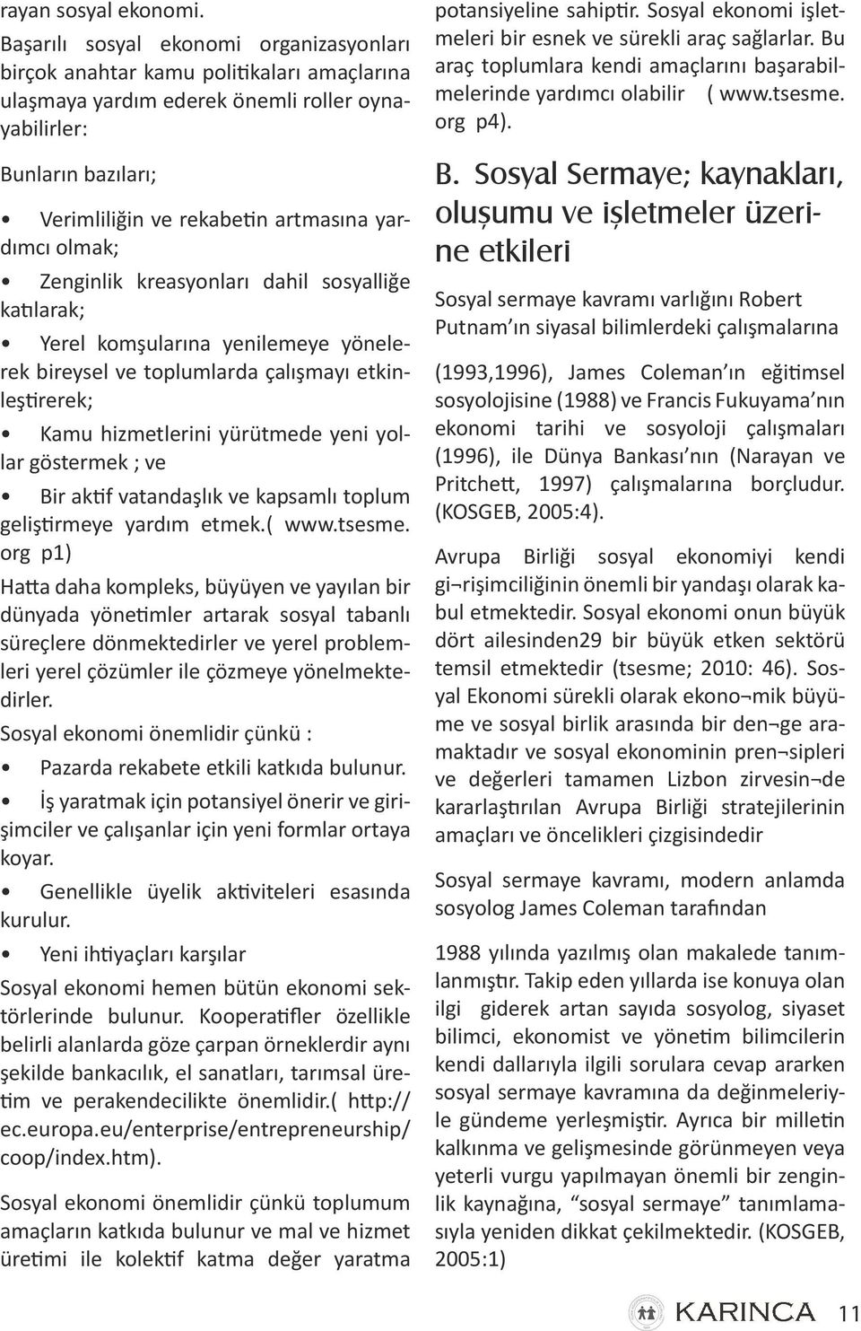 yardımcı olmak; Zenginlik kreasyonları dahil sosyalliğe katılarak; Yerel komşularına yenilemeye yönelerek bireysel ve toplumlarda çalışmayı etkinleştirerek; Kamu hizmetlerini yürütmede yeni yollar