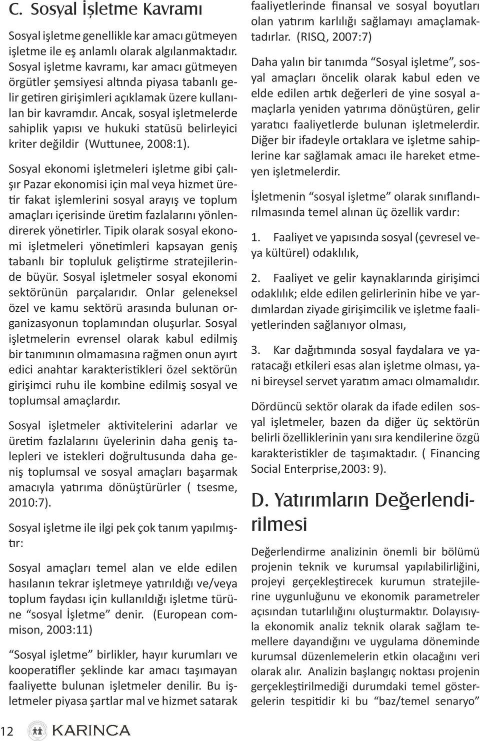 Ancak, sosyal işletmelerde sahiplik yapısı ve hukuki statüsü belirleyici kriter değildir (Wuttunee, 2008:1).