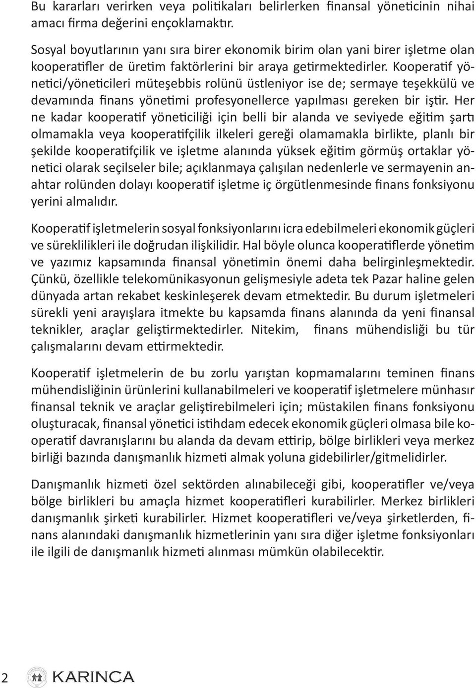 Kooperatif yönetici/yöneticileri müteşebbis rolünü üstleniyor ise de; sermaye teşekkülü ve devamında finans yönetimi profesyonellerce yapılması gereken bir iştir.