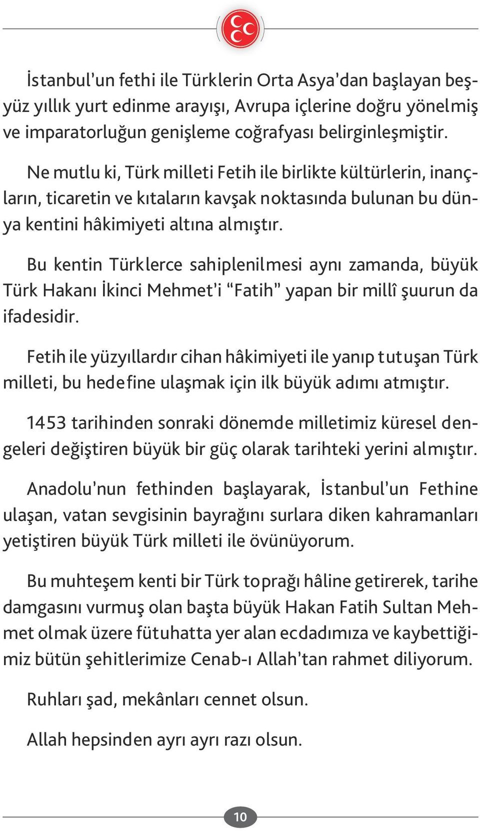 Bu kentin Türklerce sahiplenilmesi aynı zamanda, büyük Türk Hakanı İkinci Mehmet i Fatih yapan bir millî şuurun da ifadesidir.