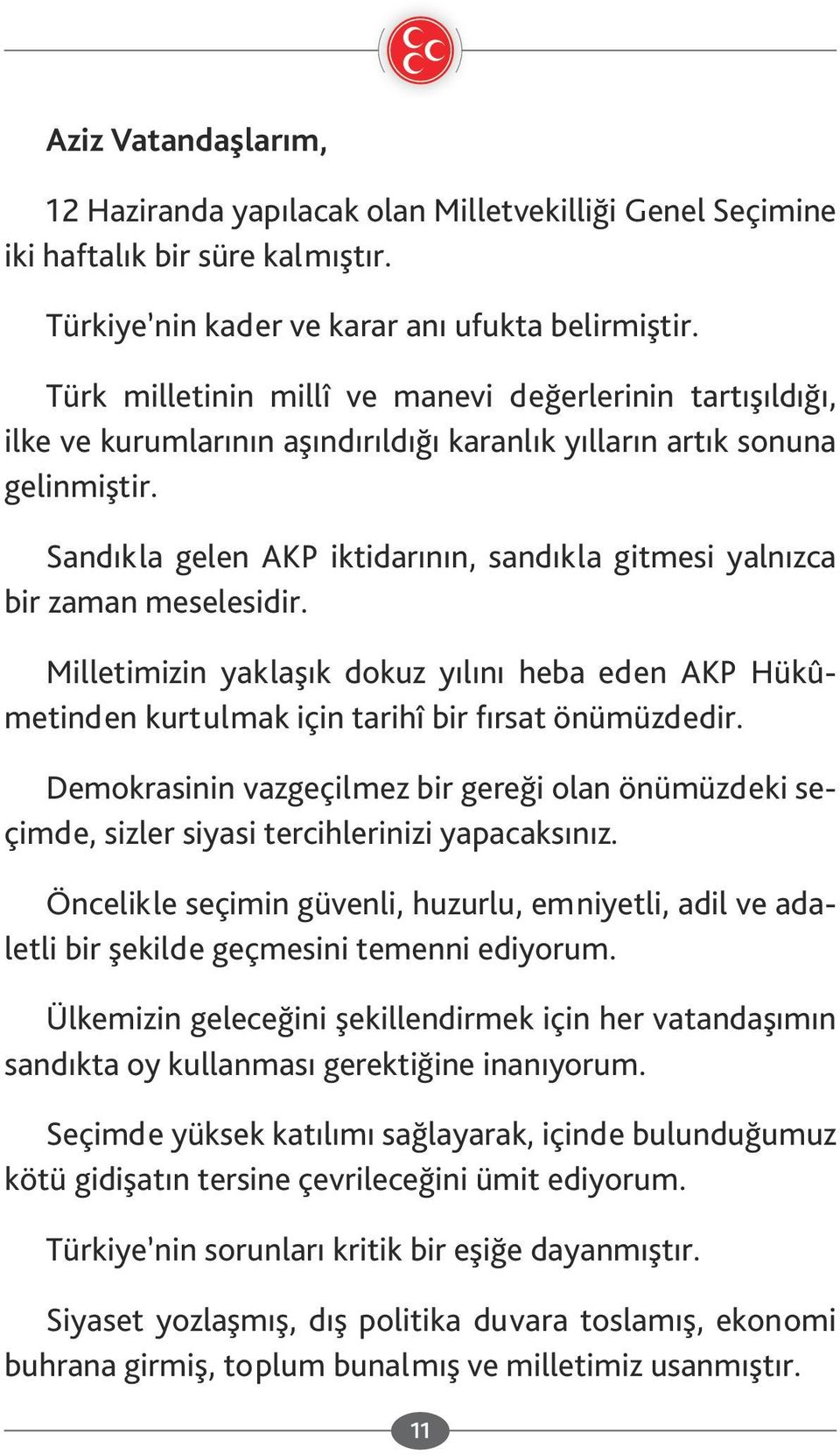 Sandıkla gelen AKP iktidarının, sandıkla gitmesi yalnızca bir zaman meselesidir. Milletimizin yaklaşık dokuz yılını heba eden AKP Hükûmetinden kurtulmak için tarihî bir fırsat önümüzdedir.