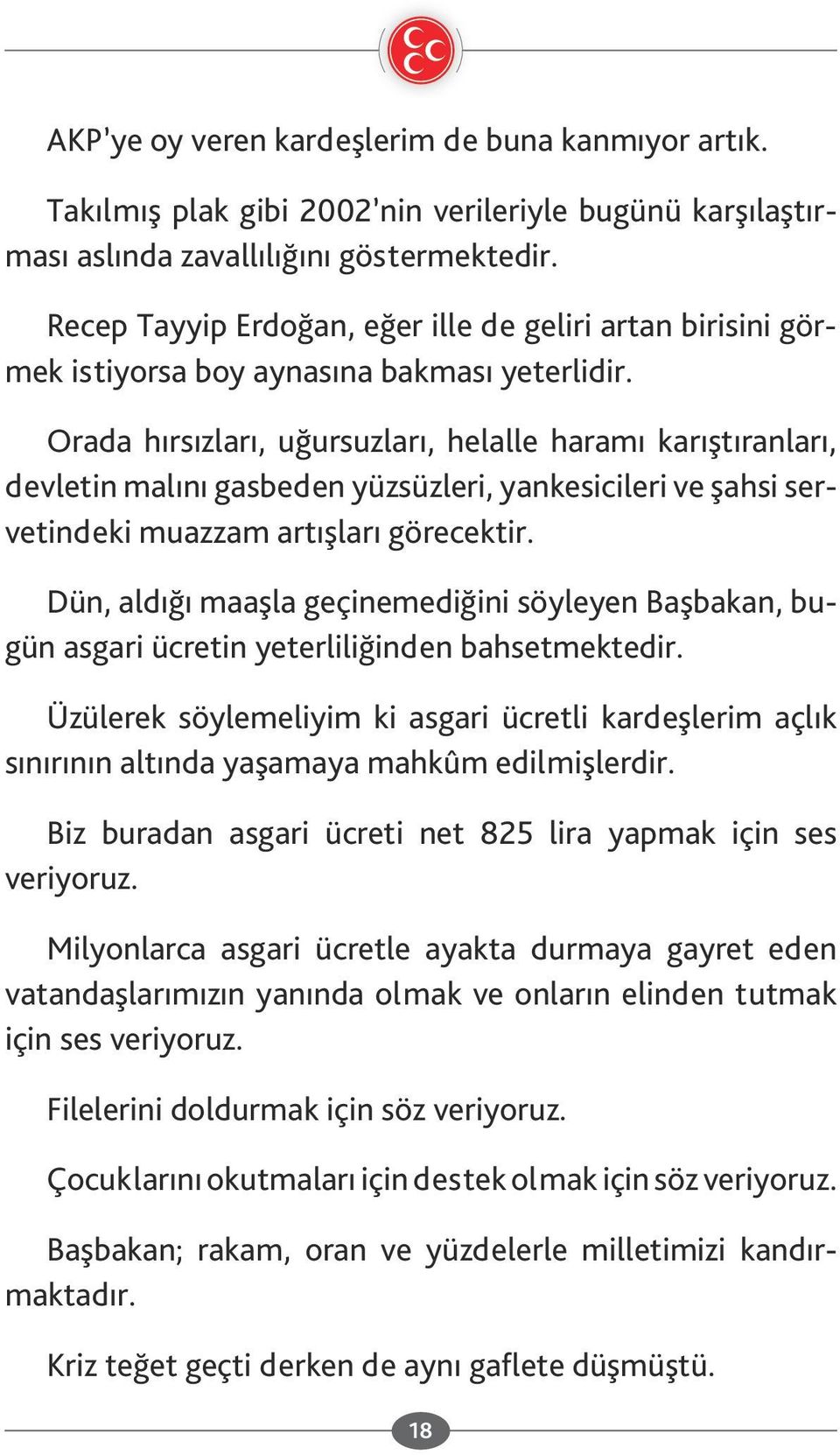 Orada hırsızları, uğursuzları, helalle haramı karıştıranları, devletin malını gasbeden yüzsüzleri, yankesicileri ve şahsi servetindeki muazzam artışları görecektir.