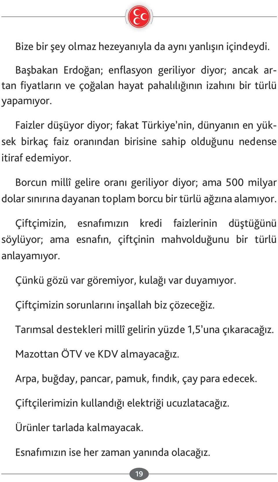 Borcun millî gelire oranı geriliyor diyor; ama 500 milyar dolar sınırına dayanan toplam borcu bir türlü ağzına alamıyor.