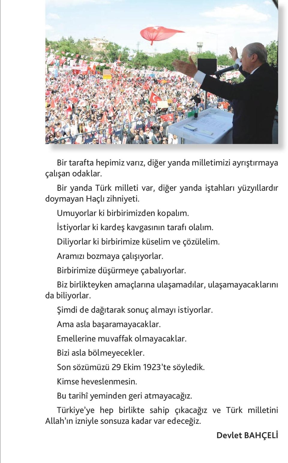 Biz birlikteyken amaçlarına ulaşamadılar, ulaşamayacaklarını da biliyorlar. Şimdi de dağıtarak sonuç almayı istiyorlar. Ama asla başaramayacaklar. Emellerine muvaffak olmayacaklar.