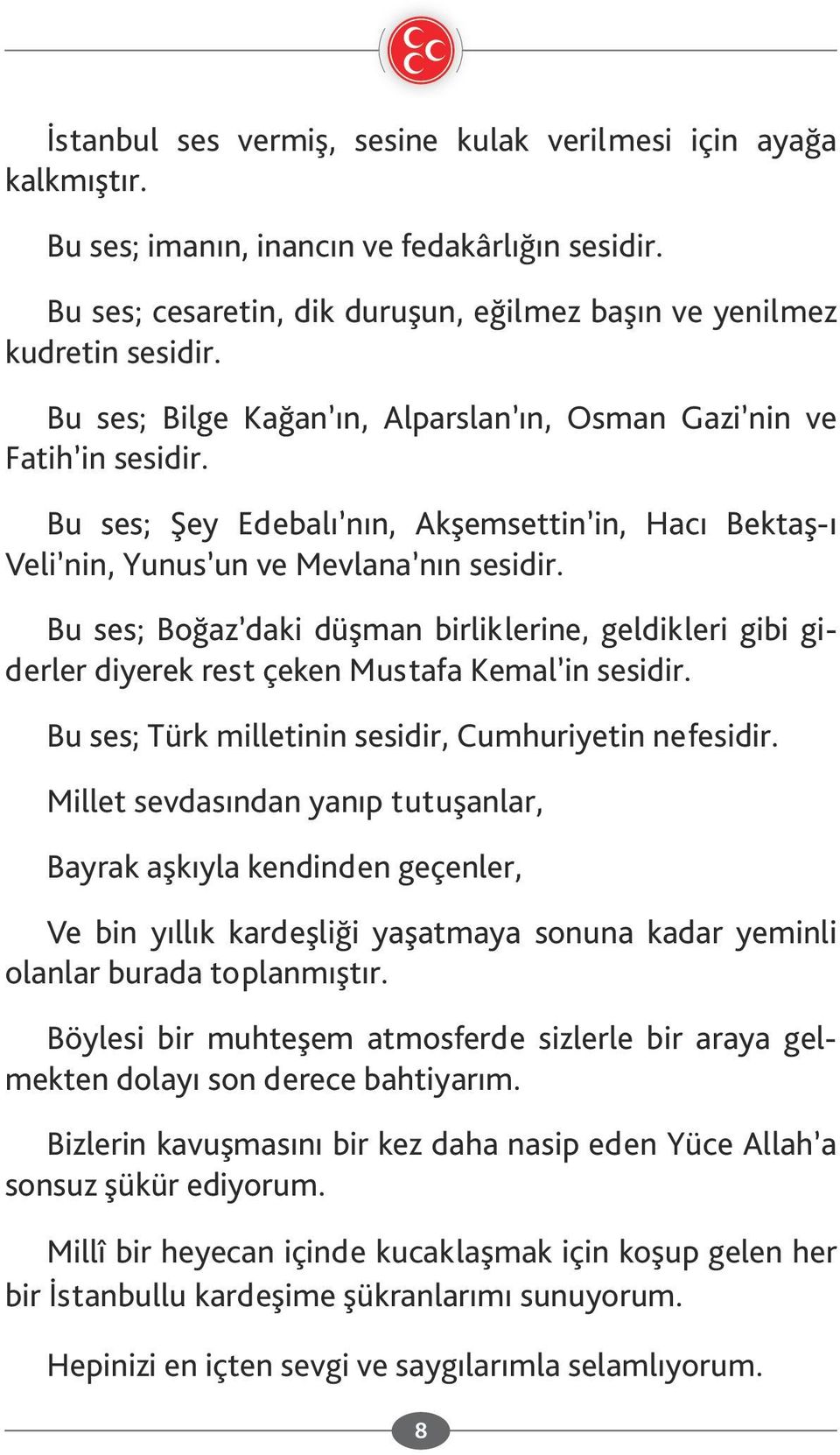 Bu ses; Boğaz daki düşman birliklerine, geldikleri gibi giderler diyerek rest çeken Mustafa Kemal in sesidir. Bu ses; Türk milletinin sesidir, Cumhuriyetin nefesidir.