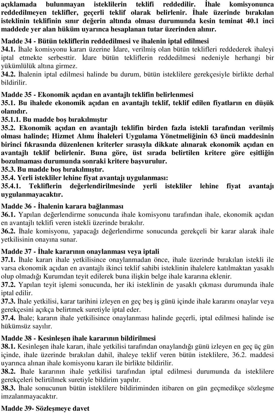 Madde 34 - Bütün tekliflerin reddedilmesi ve ihalenin iptal edilmesi 34.1. İhale komisyonu kararı üzerine İdare, verilmiş olan bütün teklifleri reddederek ihaleyi iptal etmekte serbesttir.