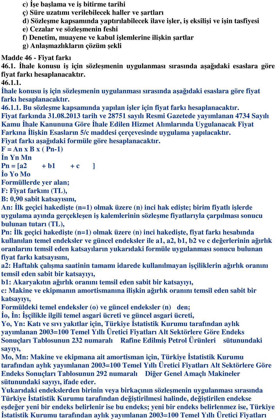 İhale konusu iş için sözleşmenin uygulanması sırasında aşağıdaki esaslara göre fiyat farkı hesaplanacaktır. 46.1.