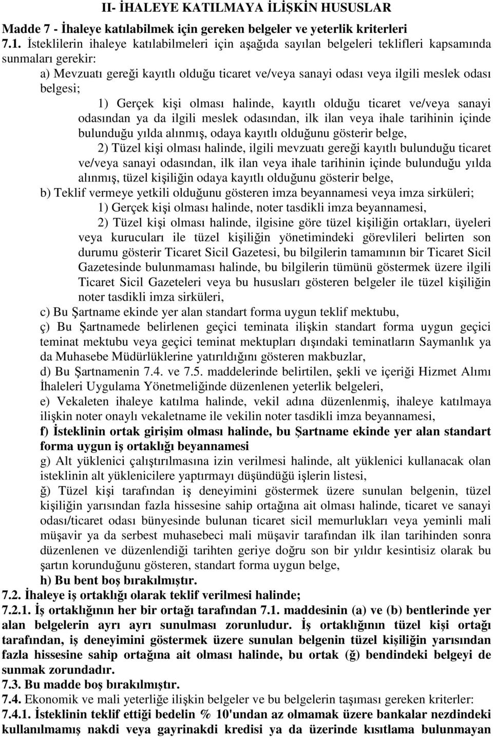 belgesi; 1) Gerçek kişi olması halinde, kayıtlı olduğu ticaret ve/veya sanayi odasından ya da ilgili meslek odasından, ilk ilan veya ihale tarihinin içinde bulunduğu yılda alınmış, odaya kayıtlı