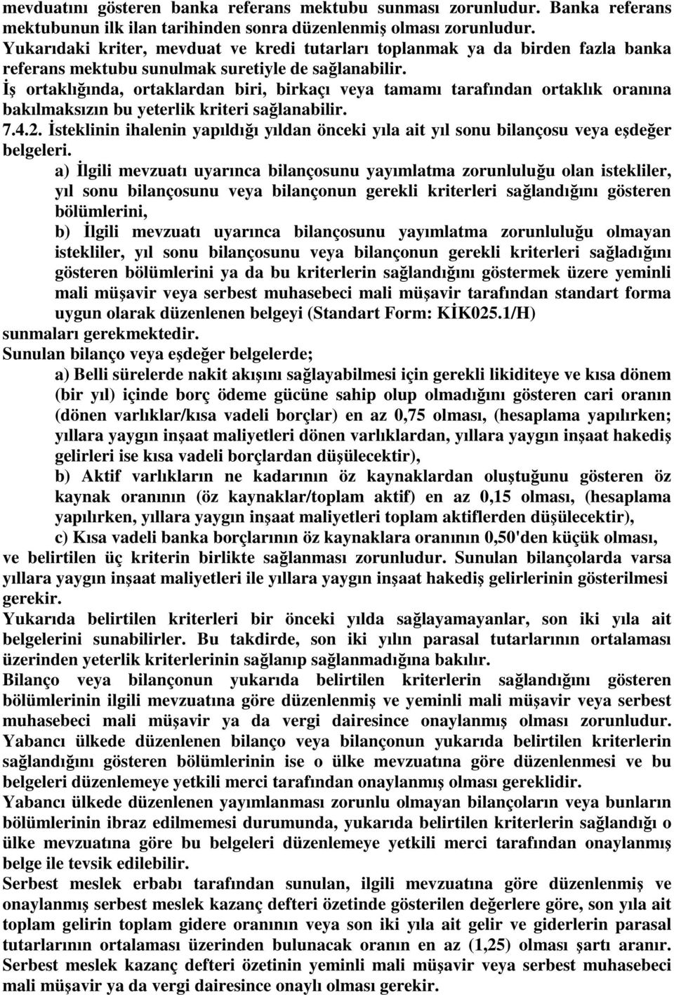 İş ortaklığında, ortaklardan biri, birkaçı veya tamamı tarafından ortaklık oranına bakılmaksızın bu yeterlik kriteri sağlanabilir. 7.4.2.