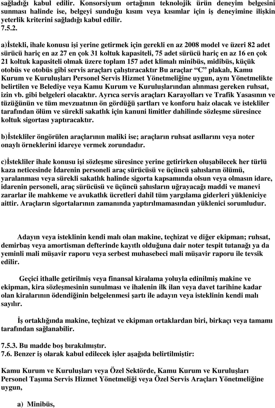 a)istekli, ihale konusu işi yerine getirmek için gerekli en az 2008 model ve üzeri 82 adet sürücü hariç en az 27 en çok 31 koltuk kapasiteli, 75 adet sürücü hariç en az 16 en çok 21 koltuk kapasiteli