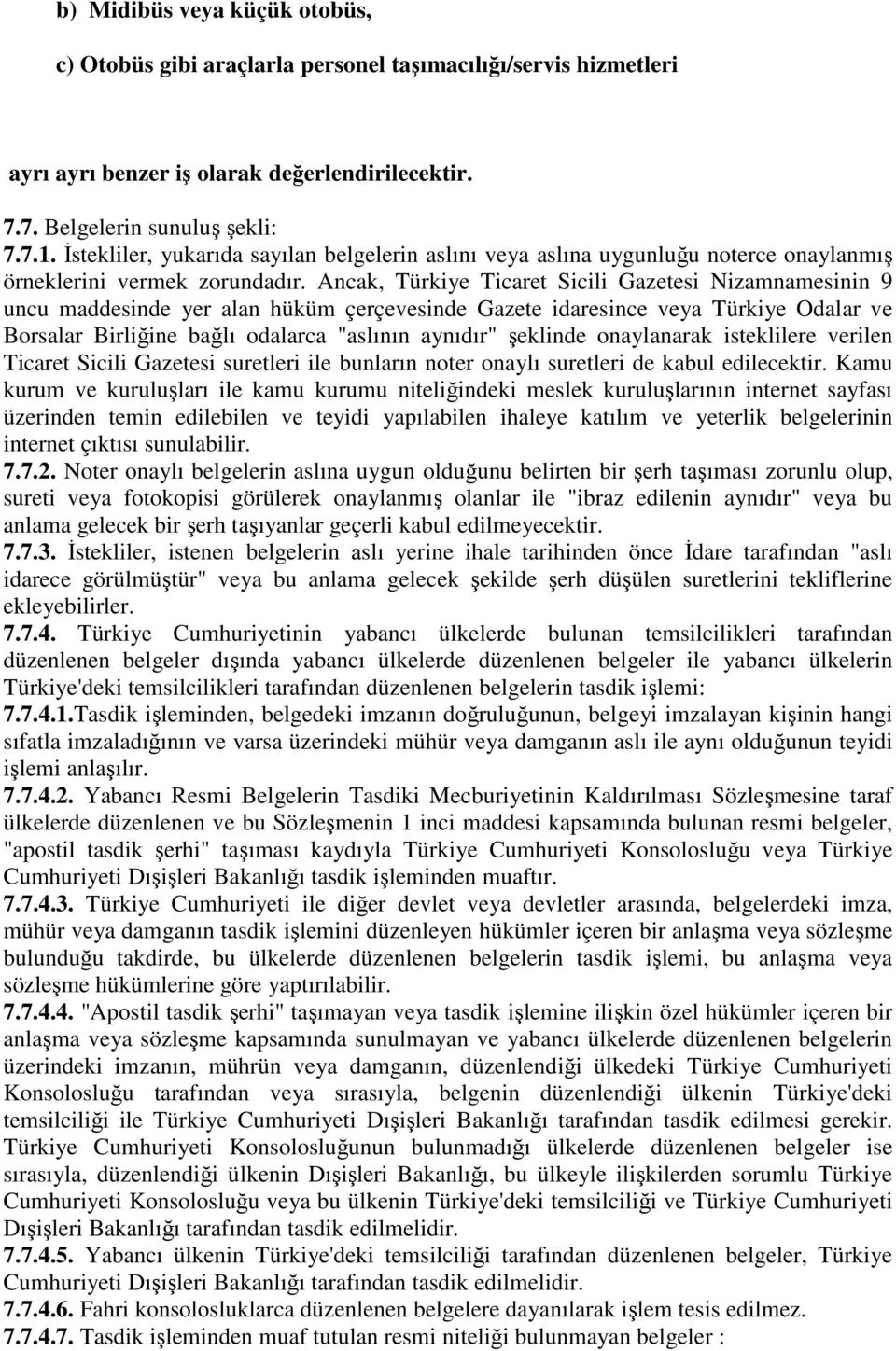 Ancak, Türkiye Ticaret Sicili Gazetesi Nizamnamesinin 9 uncu maddesinde yer alan hüküm çerçevesinde Gazete idaresince veya Türkiye Odalar ve Borsalar Birliğine bağlı odalarca "aslının aynıdır"