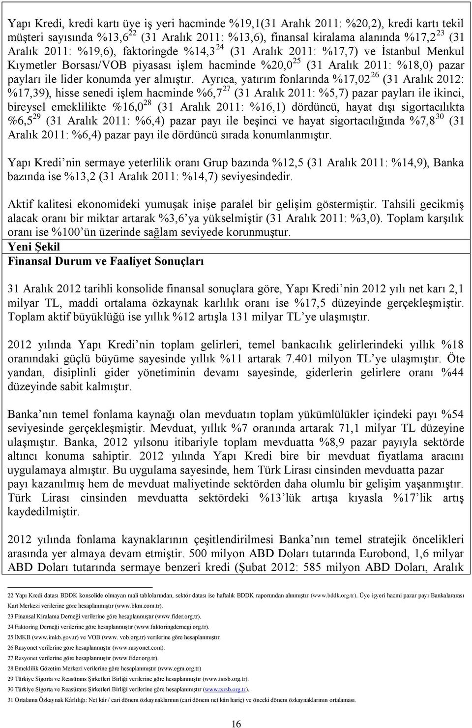 Ayrıca, yatırım fonlarında %17,02 26 (31 Aralık 2012: %17,39), hisse senedi işlem hacminde %6,7 27 (31 Aralık 2011: %5,7) pazar payları ile ikinci, bireysel emeklilikte %16,0 28 (31 Aralık 2011: