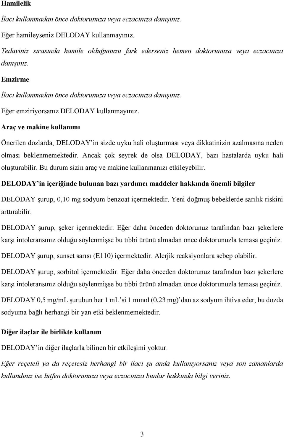 Eğer emziriyorsanız DELODAY kullanmayınız. Araç ve makine kullanımı Önerilen dozlarda, DELODAY in sizde uyku hali oluşturması veya dikkatinizin azalmasına neden olması beklenmemektedir.