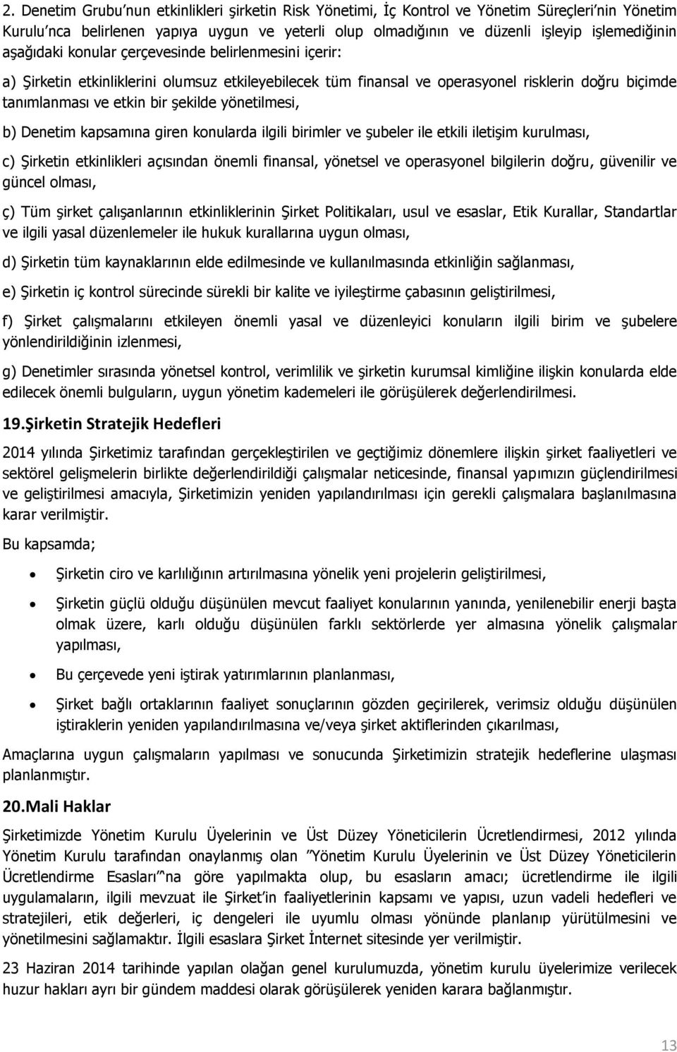 yönetilmesi, b) Denetim kapsamına giren konularda ilgili birimler ve şubeler ile etkili iletişim kurulması, c) Şirketin etkinlikleri açısından önemli finansal, yönetsel ve operasyonel bilgilerin