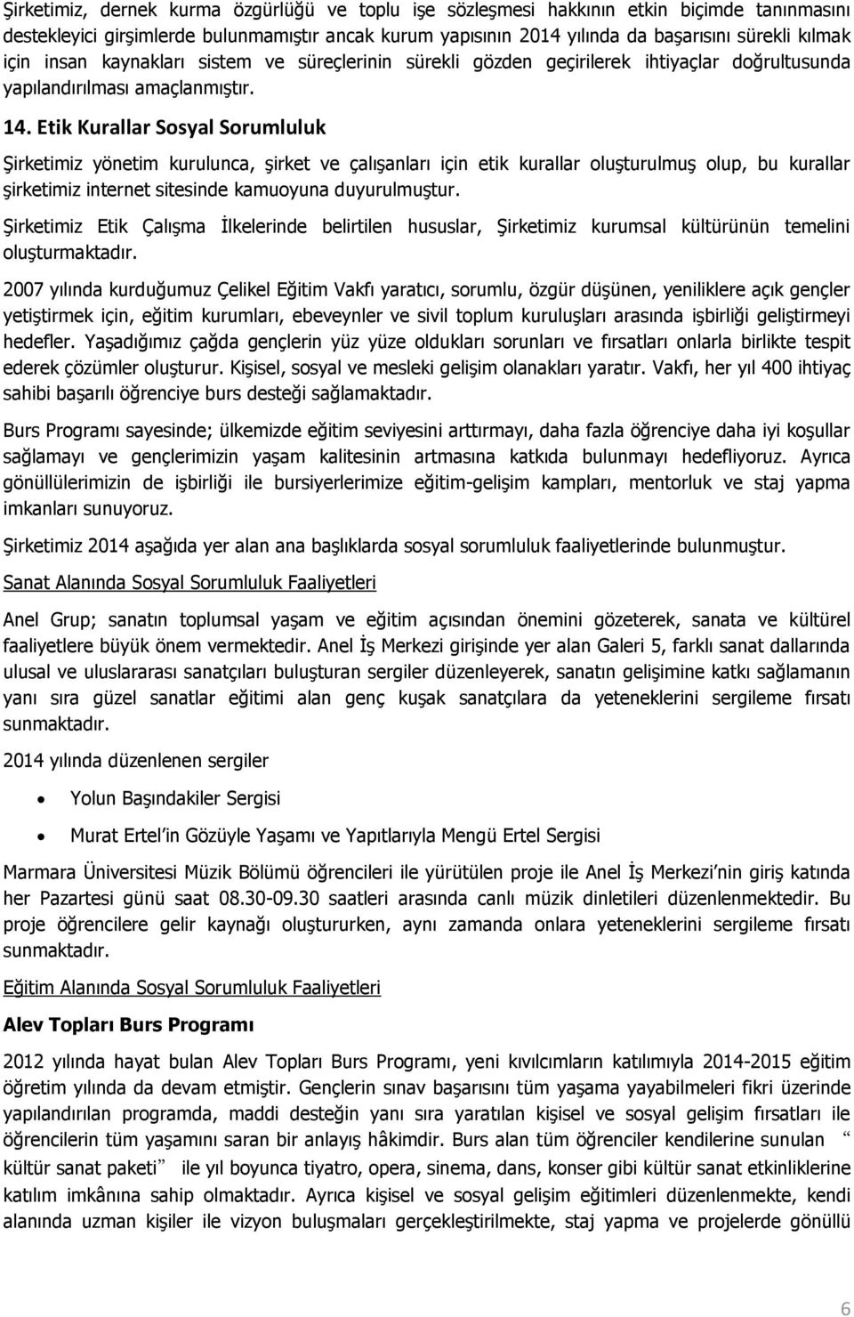 Etik Kurallar Sosyal Sorumluluk Şirketimiz yönetim kurulunca, şirket ve çalışanları için etik kurallar oluşturulmuş olup, bu kurallar şirketimiz internet sitesinde kamuoyuna duyurulmuştur.