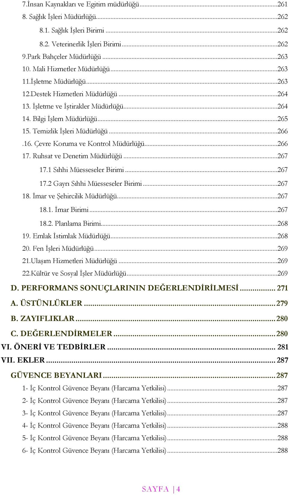 ..266.16. Çevre Koruma ve Kontrol Müdürlüğü...266 17. Ruhsat ve Denetim Müdürlüğü...267 17.1 Sıhhi Müesseseler Birimi...267 17.2 Gayrı Sıhhi Müesseseler Birimi...267 18. İmar ve Şehircilik Müdürlüğü.